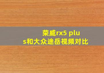 荣威rx5 plus和大众途岳视频对比